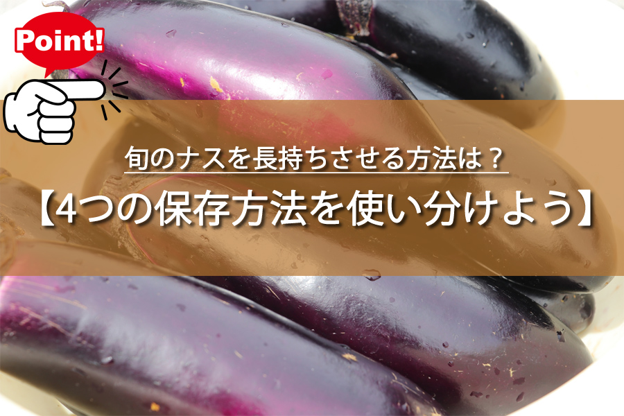 旬のナスを長持ちさせる方法は？茄子の保存方法を4選でご紹介！