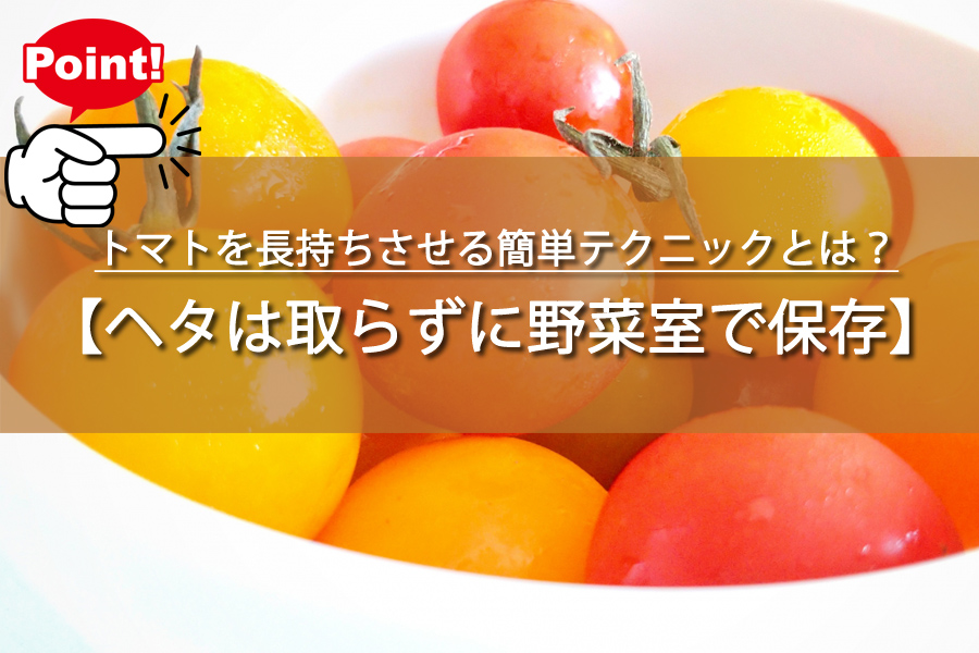 トマトを長持ちさせる簡単テクニックとは？野菜室にそのままはNG！