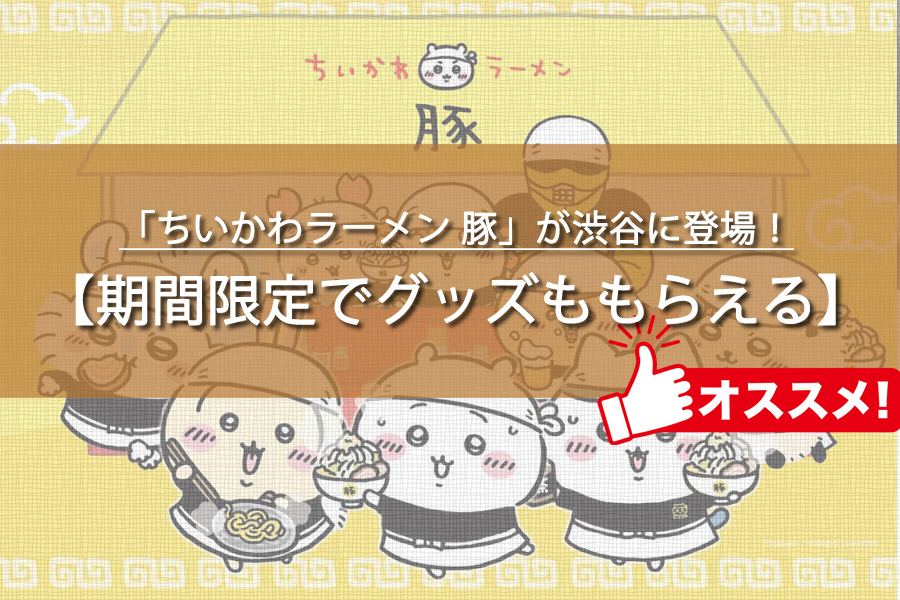 「ちいかわラーメン 豚」が渋谷に登場！期間はいつからいつまで？