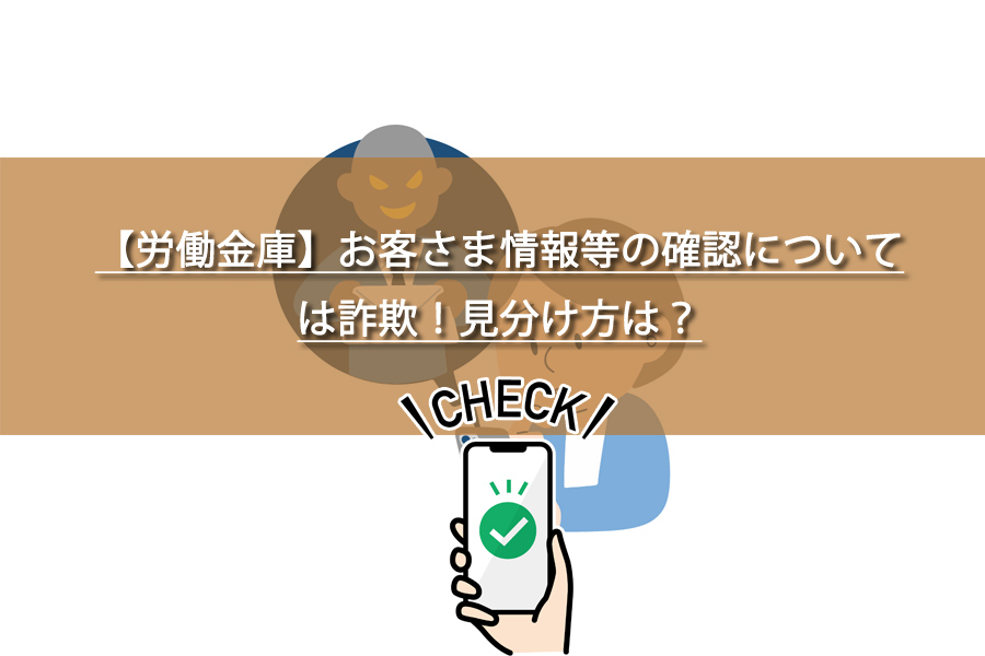 【労働金庫】お客さま情報等の確認については詐欺！見分け方は？