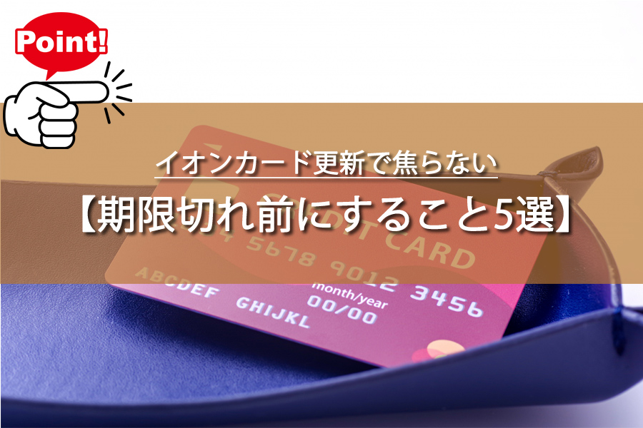 イオンカード更新で焦らない！期限切れ前にすべき5つのこと
