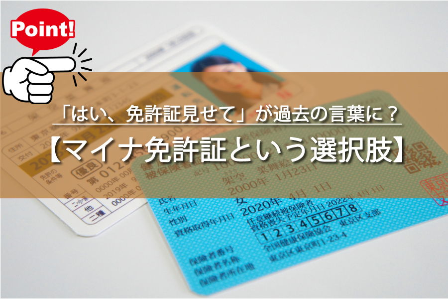 「はい、免許証見せて」が過去の言葉に？マイナ免許証の驚きの進化！