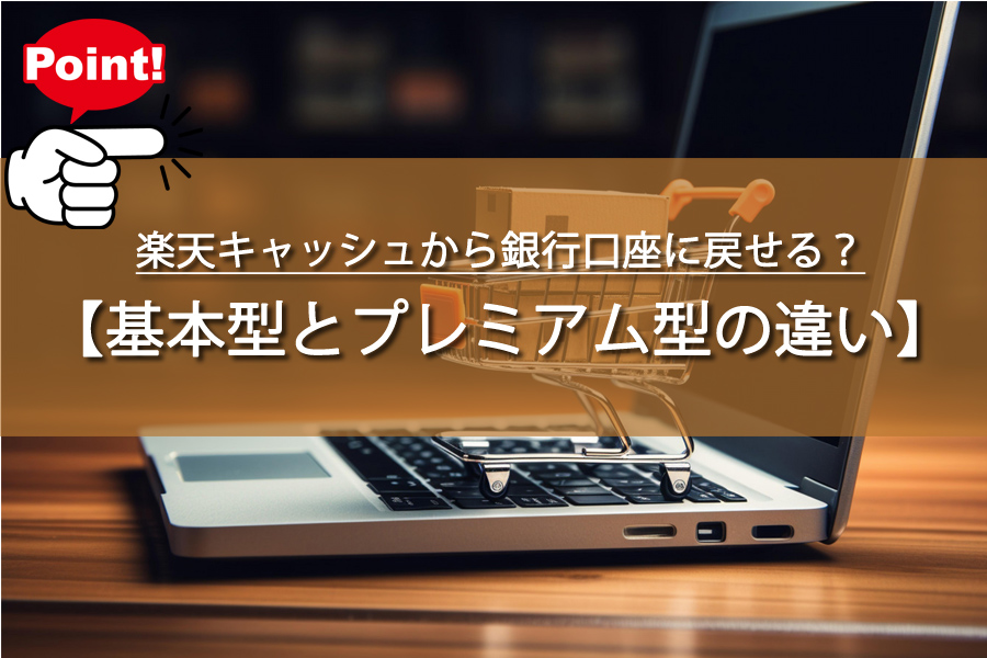 知ってた？楽天キャッシュから銀行口座に戻せるタイプを解説！