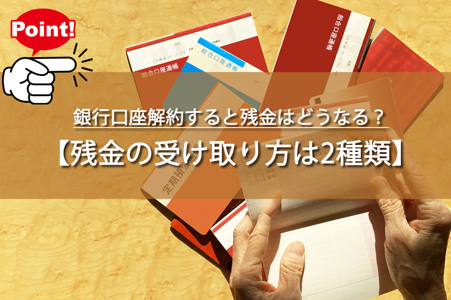 銀行口座解約すると残金はどうなる？残金の意外な処理方法に驚き