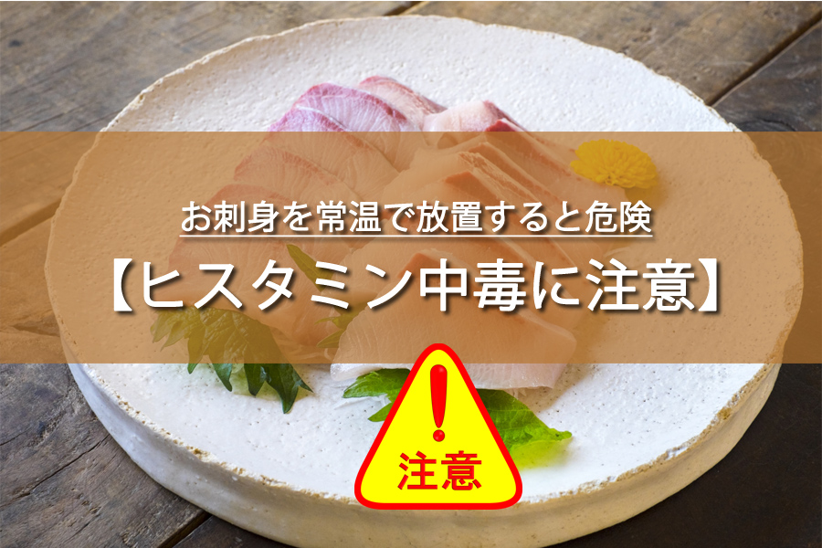 お刺身を常温で放置すると危険って知ってた？ヒスタミン中毒に注意！