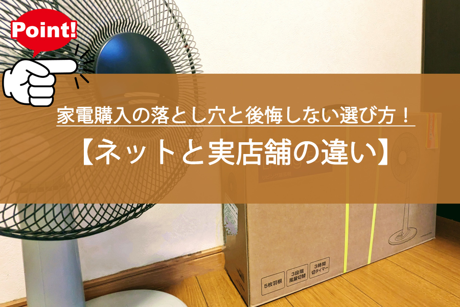 家電購入の落とし穴と後悔しない選び方！ネットと実店舗の違いは？