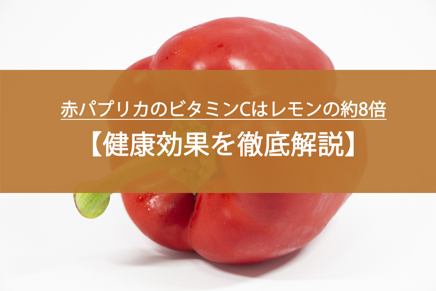 赤パプリカのビタミンCはレモンの約8倍！健康効果を徹底解説