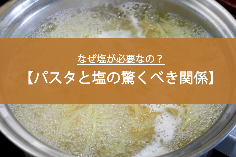 なぜ茹でる時に塩が必要なの？パスタと塩の驚くべき関係！