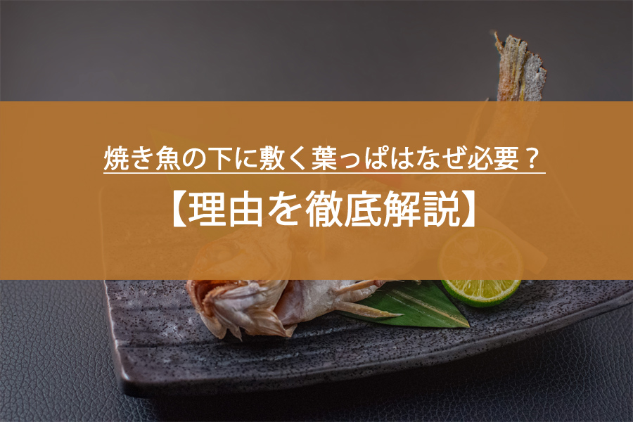 焼き魚の下に敷く葉っぱはなぜ必要？その理由を徹底解説！