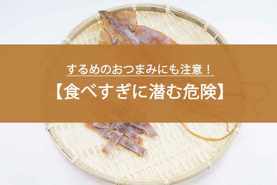 するめのおつまみにも注意！食べすぎに潜む危険とは？