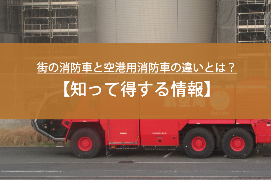 街の消防車と空港用消防車の違いとは？知って得する情報！