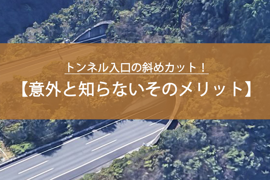 トンネル入口の斜めカット！意外と知らないそのメリットとは？
