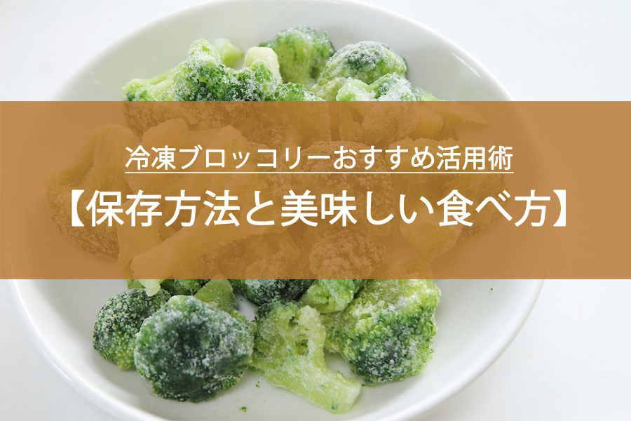 冷凍ブロッコリーおすすめ活用術｜保存方法と美味しい食べ方