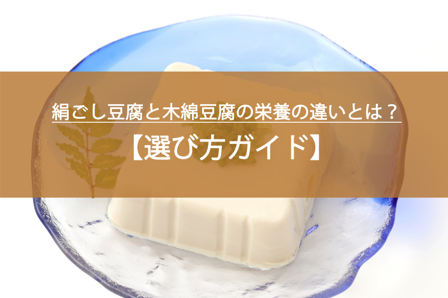 絹ごし豆腐と木綿豆腐の栄養の違いとは？選び方ガイド！