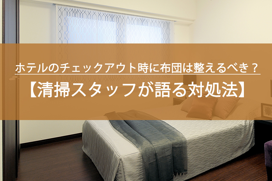 ホテルのチェックアウト時に布団は整えるべき？清掃スタッフが語る“正しい対処法”
