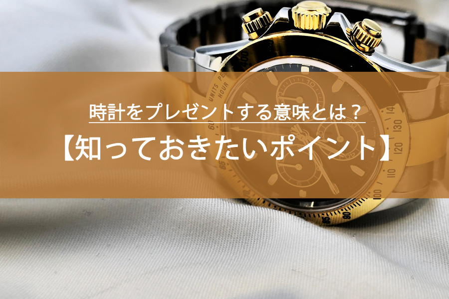 時計をプレゼントする意味とは？大切な人に贈る前に知っておきたいポイント