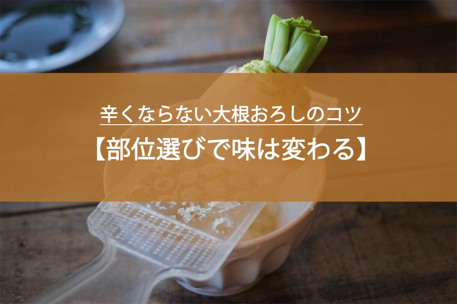 辛くならない大根おろしのコツ｜部位選びで味はここまで変わる