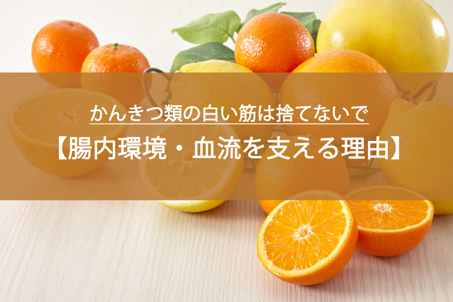 かんきつ類の白い筋は捨てないで｜腸内環境・血流を支える理由