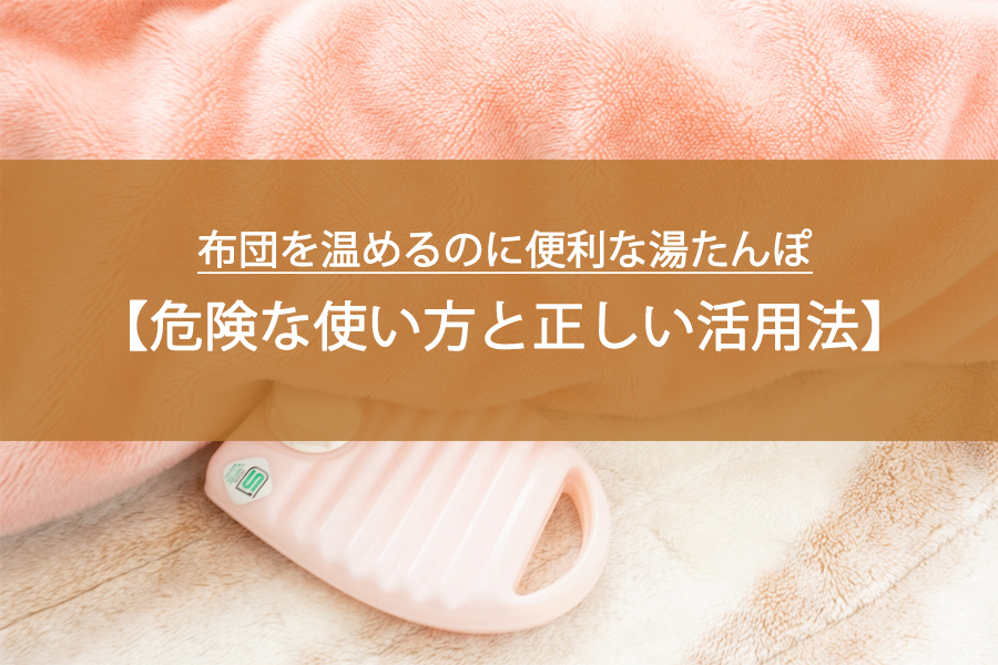 布団を温めるのに便利な湯たんぽ｜やりがちな危険な使い方と正しい活用法