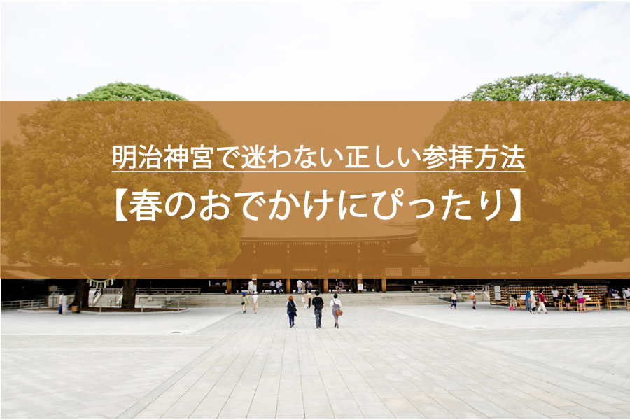 春のおでかけにぴったり｜明治神宮で迷わない正しい参拝方法と過ごし方