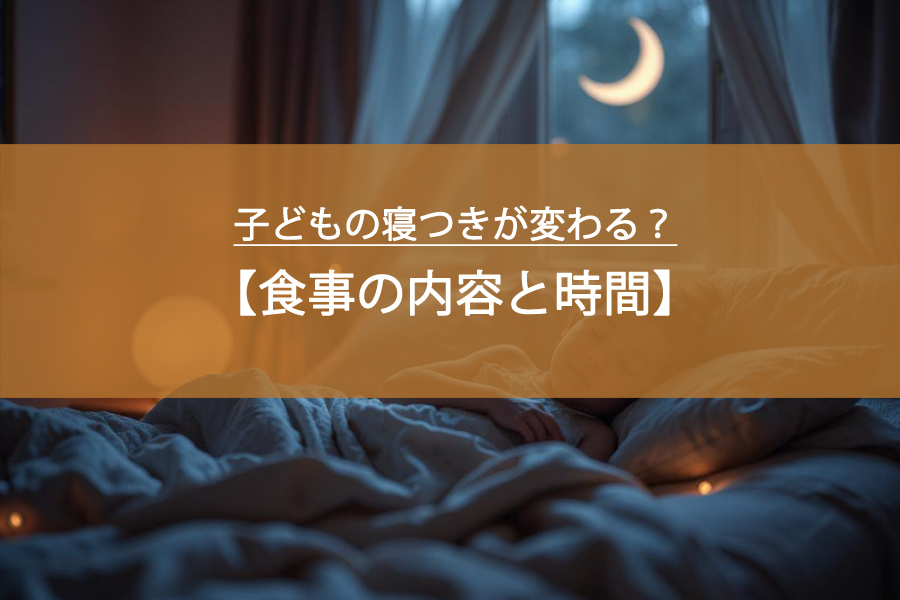 子どもの寝つきが変わる？見直すべき「食事の内容と時間」のシンプル習慣
